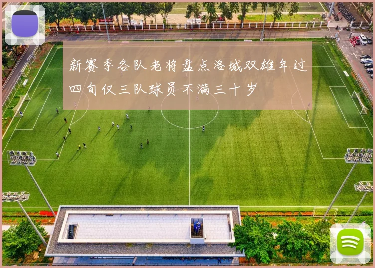 新赛季各队老将盘点洛城双雄年过四旬仅三队球员不满三十岁