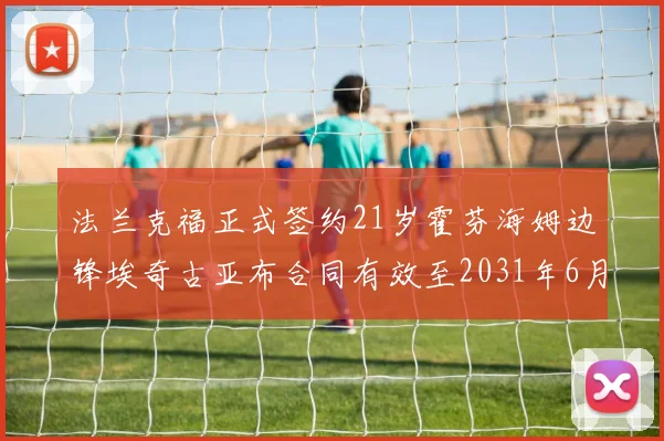 法兰克福正式签约21岁霍芬海姆边锋埃奇古亚布合同有效至2031年6月